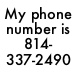 My phone number is 814-337-2490.