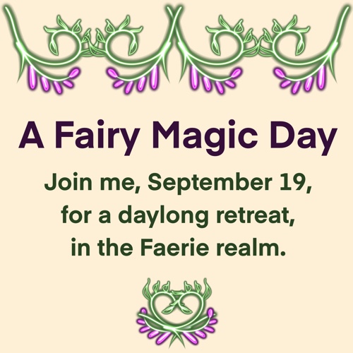 A Fairy Magic Day: Join me, September 19, for a daylong retreat, in the Faerie realm.
