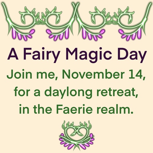 A Fairy Magic Day: Join me, November 14, for a daylong retreat, in the Faerie realm.