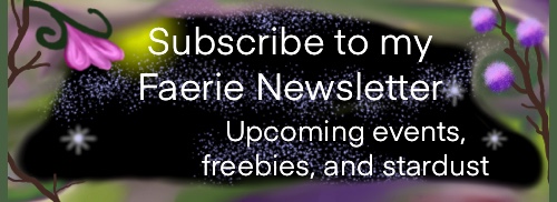 Click this banner to subscribe to my Faerie newsletter. Upcoming events, freebies, and stardust.