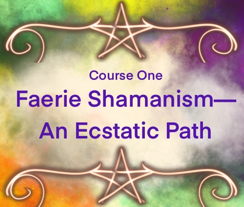 Course One: Faerie Shamanism—an Ecstatic Path