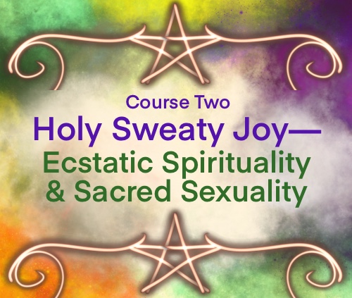 Course Two: Holy Sweaty Joy—Ecstatic Spirituality and Sacred Sexuality