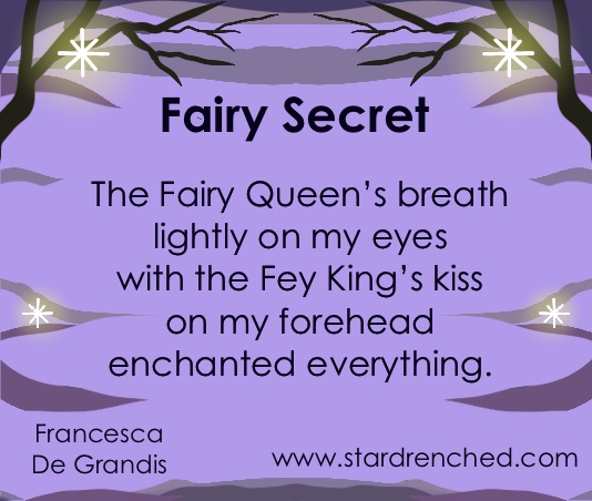 Fairy Secrets: The Fairy Queen’s breath lightly on my eyes with the Fey King’s kiss on my forehead enchanted everything.—Francesca De Grandis